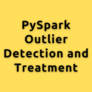 PySpark Outlier Detection and Treatment – A Comprehensive Guide How to handle Outlier in PySpark