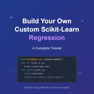 Build a Custom Scikit-Learn Regression Model: Step-by-Step Guide